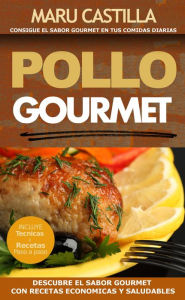 Title: Pollo Gourmet - Consigue El Sabor Gourmet En Tus Comidas Diarias. Descubre El Sabor Gourmet Con Recetas de Pollo Economicas, Saludables Y Exquisitas, Author: Maru Castilla