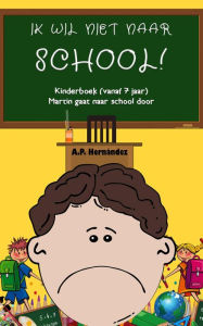 Title: Ik wil niet naar school! Kinderboek (vanaf 7 jaar). Martin gaat naar school door, Author: A.P. Hernández