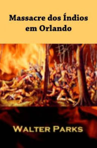 Title: Massacre dos Índios em Orlando, Author: Walter Parks