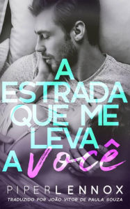 Title: A Estrada que me Leva a Você, Author: Piper Lennox