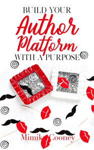 Title: Build Your Author Platform with a Purpose (Author Series), Author: Mimika Cooney