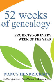 Title: 52 Weeks of Genealogy: Projects for Every Week of the Year, Author: Nancy Hendrickson