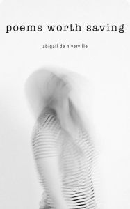 Title: Poems Worth Saving, Author: Abigail de Niverville