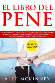 Title: El Libro del Pene: ¡Descubre Cómo Crecer tu Pene con Métodos Realistas y Aprende a Revertir Problemas Comunes como la Eyaculación Precoz, Disfunción Eréctil, Libido Baja y Mucho Más!, Author: Alec McKinney