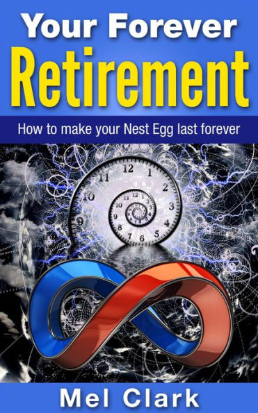 Your Forever Retirement: How to make your Nest Egg last forever (Retirement Planning, #4)