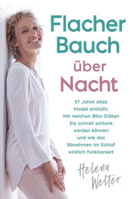 Title: Flacher Bauch über Nacht: 57 Jahre altes Model enthüllt: Mit welchen Blitz-Diäten Sie schnell schlank werden können und wie das Abnehmen im Schlaf wirklich funktioniert, Author: Helena Welter