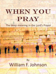 Title: When You Pray, Author: William F Johnson