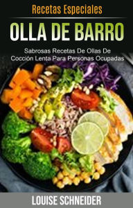 Title: Olla De Barro : Sabrosas Recetas De Ollas De Cocción Lenta Para Personas Ocupadas (Recetas Especiales), Author: Louise Schneider