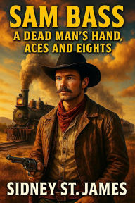 Title: Sam Bass - A Dead Man's Hand, Aces and Eights (Texas Outlaw Series, #1), Author: Sidney St. James