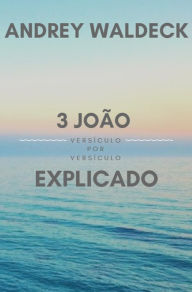 Title: 3 João Explicado, Author: Andrey Waldeck