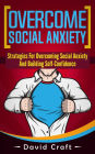 Overcome Social Anxiety: Strategies For Overcoming Social Anxiety And Building Self-Confidence