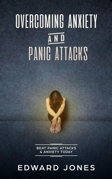 Overcoming Anxiety & Panic Attacks: Beat Panic Attacks & Anxiety, Today