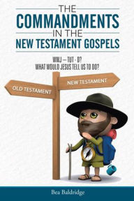 Title: The Commandments in the New Testament Gospels, Author: Bea Baldridge