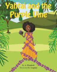 Title: Yahtai and the Purple Vine, Author: A. Elizabeth