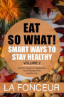 Eat So What! Smart Ways to Stay Healthy Volume 2 (Eat So What! Mini Editions, #2)