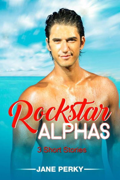 Rockstar Alphas: 3 Short Stories