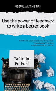 Title: Use the Power of Feedback to Write a Better Book (Useful Writing Tips), Author: Belinda Pollard