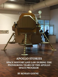 Title: Apollo Stories - Space History and Law During the Pioneering Years of the Apollo Space Program, Author: rohan Goyne