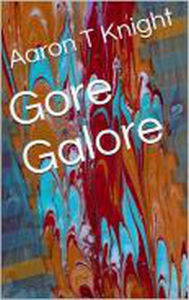 Title: Gore Galore, Author: Aaron T Knight