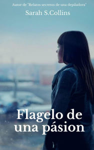 Title: Flagelo de una pasión, Author: SARAH S. COLLINS