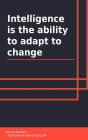 Intelligence Is the Ability to Adapt to Change