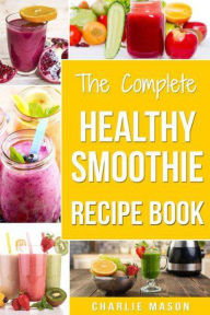 Title: The Complete Healthy Smoothie Recipe Book, Author: Charlie Mason