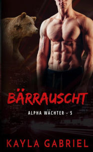 Title: Bärrauscht (Alpha Wächter, #5), Author: Kayla Gabriel