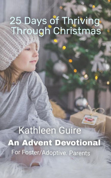 25 Days of Thriving Through Christmas: An Advent Devotional for Adoptive and Foster Parents