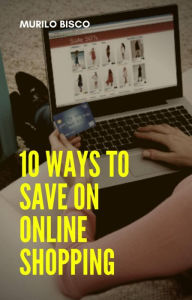 Title: 10 Ways To Save On Online Shopping, Author: Murilo Bisco