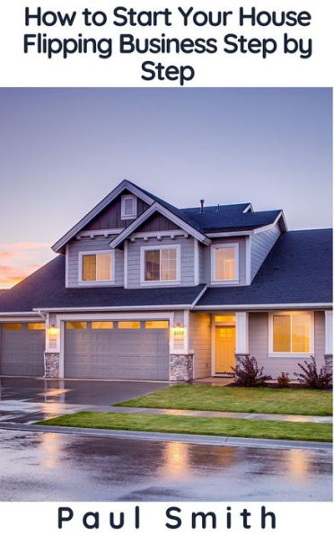 How to Start Your House Flipping Business Step by Step