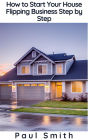 How to Start Your House Flipping Business Step by Step