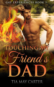Title: Touching My Friend's Dad (Gay Experiences, #1), Author: Tia May Carter