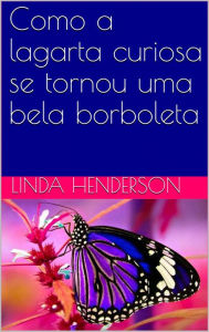 Title: Como a lagarta curiosa se tornou uma bela borboleta, Author: Linda Henderson