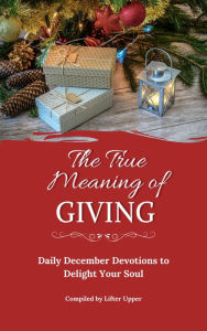 Title: The True Meaning of Giving: Daily December Devotions to Delight Your Soul, Author: Kimberly Steadman