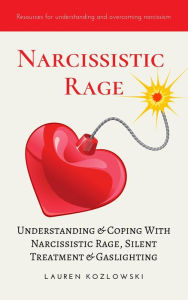 Title: Narcissistic Rage: Understanding & Coping With Narcissistic Rage, Silent Treatment & Gaslighting, Author: Lauren Kozlowski
