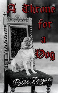 Title: A Throne for a Dog, Author: Rosie Zayne