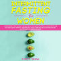 Intermittent Fasting For Women: Lose Weight Fast & Heal Your Body With Water Fasting, OMAD Dieting & The Keto Diet. Perfect For Weight Loss, Diabetes, Insulin Resistance & Autophagy To Reverse Aging