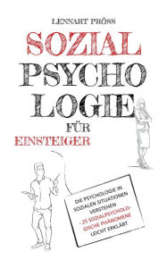 Title: Sozialpsychologie für Einsteiger: Die Psychologie in sozialen Situationen verstehen - 25 sozialpsychologische Phänomene leicht erklärt, Author: Lennart Pröss
