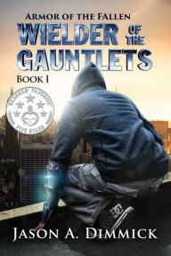 Title: Wielder of the Gauntlets (Armor of the Fallen, #1), Author: Jason A. Dimmick