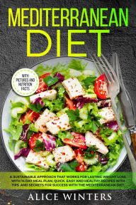 Title: Mediterranean Diet: A Sustainable Approach That Works for Lasting Weight Loss. With 14 Day Meal Plan, Quick, Easy and Healthy Recipes with Tips and Secrets for Success with The Mediterranean Diet., Author: Alice Winters