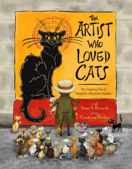 Title: The Artist Who Loved Cats: The Inspiring Tale of Theophile-Alexandre Steinlen, Author: Susan Schaefer Bernardo