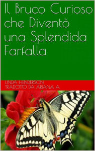 Title: Il Bruco Curioso che Diventò una Splendida Farfalla, Author: Linda Henderson