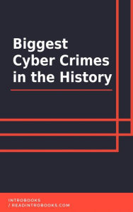 Title: Biggest Cyber Crimes in the History, Author: IntroBooks Team