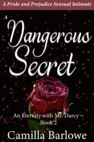 Title: A Dangerous Secret: A Pride and Prejudice Sensual Paranormal Intimate (An Eternity with Darcy, #2), Author: Camilla Barlowe