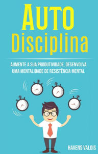 Title: Auto Disciplina: Aumente A Sua Produtividade, Desenvolva Uma Mentalidade De Resistência Mental, Author: Havens Valois