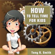 Title: How to Tell Time for Kids, Author: Tony R. Smith