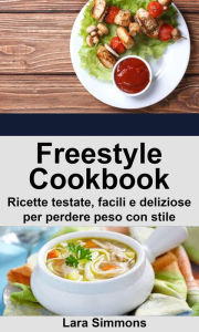 Title: Freestyle Cookbook. Ricette testate, facili e deliziose per perdere peso con stile, Author: Lara Simmons