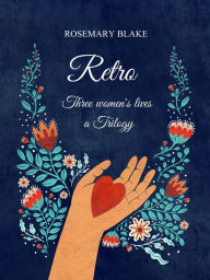 Title: Retro - Three Women's Lives - A Trilogy (Retrospect), Author: Rosemary Blake