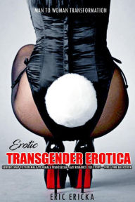 Title: Erotic Transgender Erotica: Gender Swap Fiction Male to Female Transsexual Gay Romance Sex Story - First Time Backdoor (Man to Woman Transformation, #1), Author: Eric Ericka