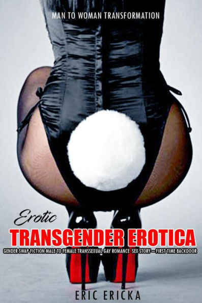 Erotic Transgender Erotica: Gender Swap Fiction Male to Female Transsexual Gay Romance Sex Story - First Time Backdoor (Man to Woman Transformation, #1)